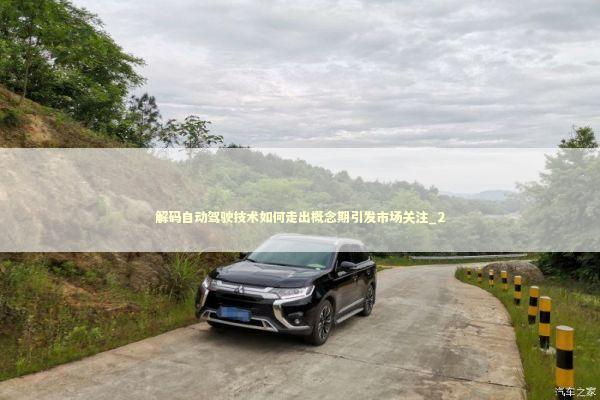 解码自动驾驶技术如何走出概念期引发市场关注_2