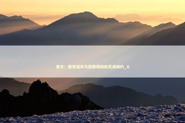 官方：南京城市与前锋胡靖航完成续约_6