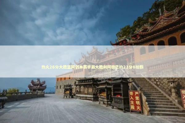 热火26分大胜篮网创本赛季最大胜利阿德巴约23分6抢断