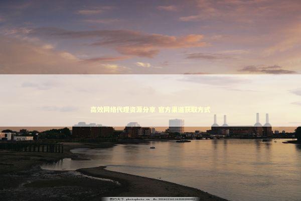 高效网络代理资源分享 官方渠道获取方式